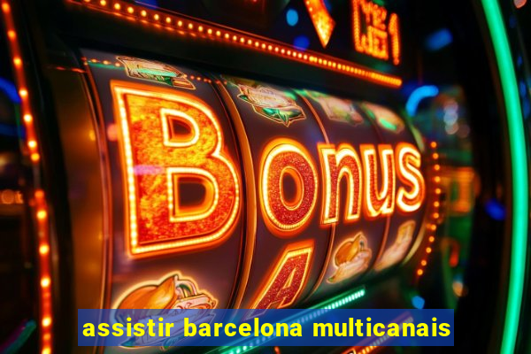 assistir barcelona multicanais